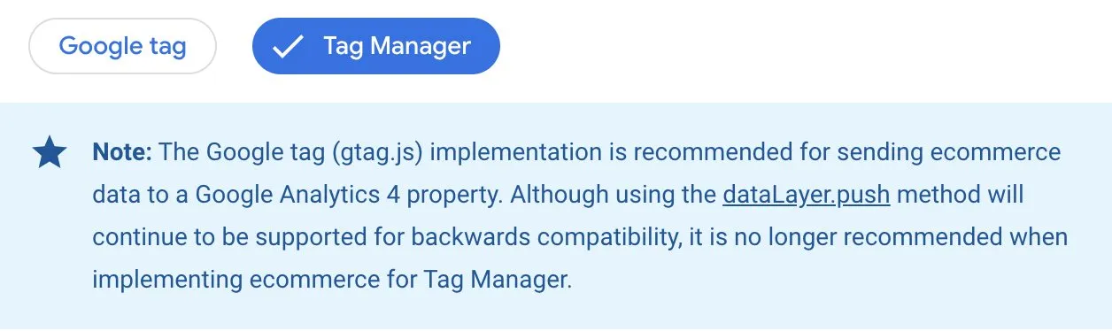 Screenshot of an admonition in GTM documentation with the text Note: The Google Tag (gtag.js) implementation is recommended for sending ecommerce data to a Google Analytics 4 property. Although using the dataLayer.push method will continue to be supported for backwards compatibility, it is no longer recommended when implementing ecommerce for Tag Manager.